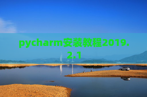 pycharm安装教程2019.2.1 pycharm安装教程2019.2.1